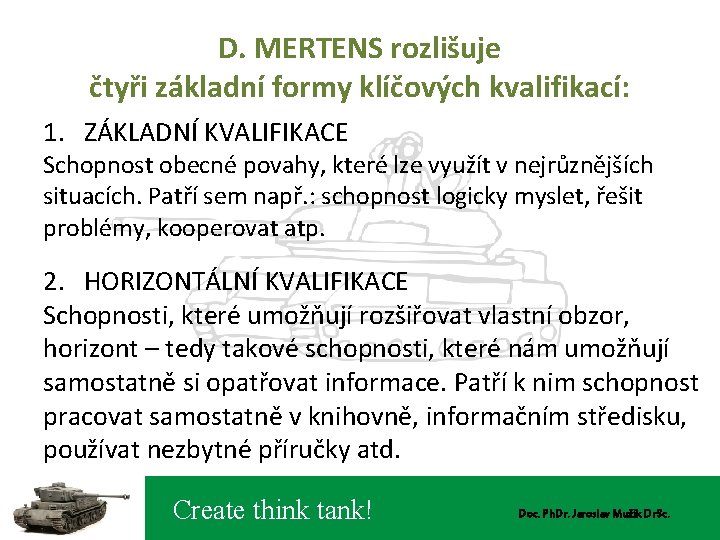 D. MERTENS rozlišuje čtyři základní formy klíčových kvalifikací: 1. ZÁKLADNÍ KVALIFIKACE Schopnost obecné povahy,