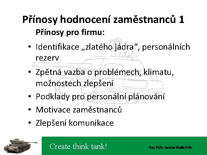 Přínosy hodnocení zaměstnanců 1 Přínosy pro firmu: • Identifikace „zlatého jádra“, personálních rezerv •