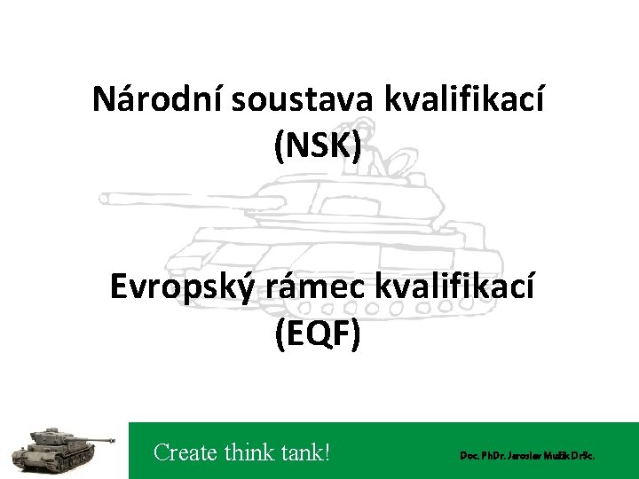  Národní soustava kvalifikací (NSK) Evropský rámec kvalifikací (EQF) Create think tank! Doc. Ph.