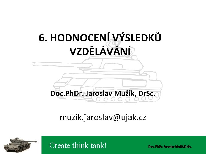 6. HODNOCENÍ VÝSLEDKŮ VZDĚLÁVÁNÍ Doc. Ph. Dr. Jaroslav Mužík, Dr. Sc. muzik. jaroslav@ujak. cz