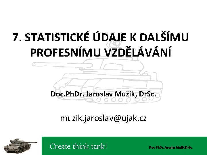7. STATISTICKÉ ÚDAJE K DALŠÍMU PROFESNÍMU VZDĚLÁVÁNÍ Doc. Ph. Dr. Jaroslav Mužík, Dr. Sc.