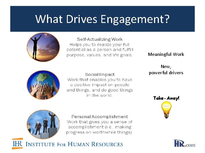 What Drives Engagement? Meaningful Work New, powerful drivers Take-Away! What Drives Engagement? Meaningful Work New, powerful drivers Take-Away!