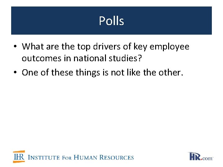 Polls • What are the top drivers of key employee outcomes in national studies? Polls • What are the top drivers of key employee outcomes in national studies?