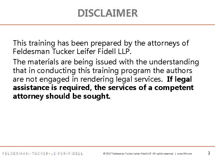 DISCLAIMER This training has been prepared by the attorneys of Feldesman Tucker Leifer Fidell