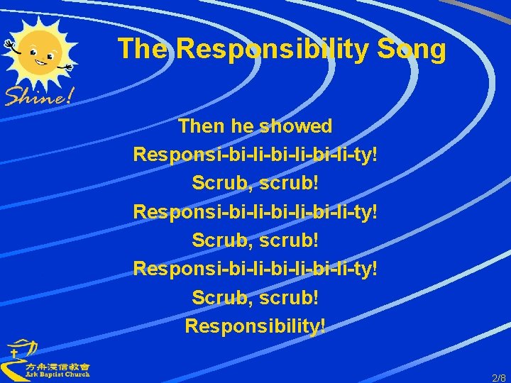 The Responsibility Song Then he showed Responsi-bi-li-bi-li-bi-li-ty! Scrub, scrub! Responsi-bi-li-bi-li-ty! Scrub, scrub! Responsibility! 2/8