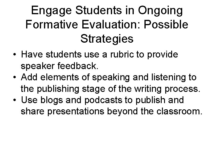 Engage Students in Ongoing Formative Evaluation: Possible Strategies • Have students use a rubric