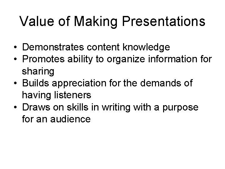 Value of Making Presentations • Demonstrates content knowledge • Promotes ability to organize information