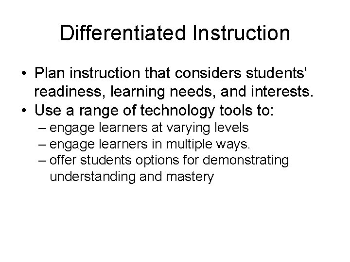 Differentiated Instruction • Plan instruction that considers students' readiness, learning needs, and interests. •