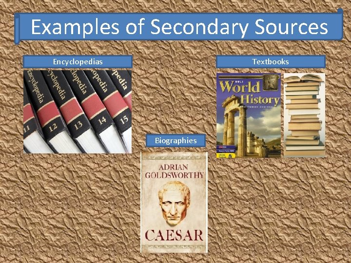 Examples of Secondary Sources Encyclopedias Textbooks Biographies 