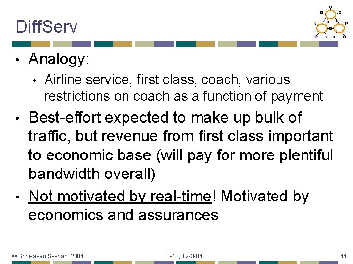 Diff. Serv • Analogy: • Airline service, first class, coach, various restrictions on coach