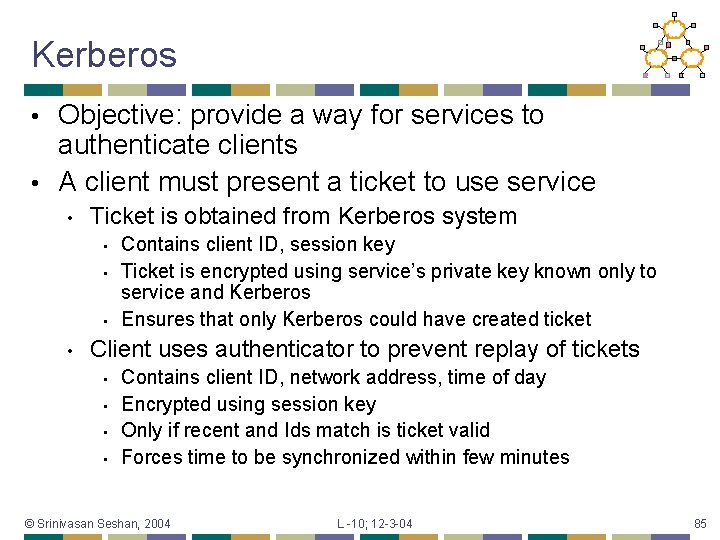 Kerberos Objective: provide a way for services to authenticate clients • A client must