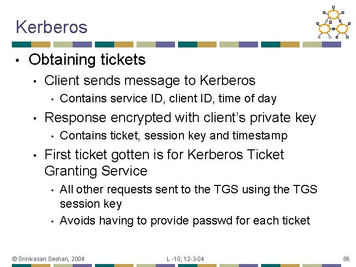 Kerberos • Obtaining tickets • Client sends message to Kerberos • • Response encrypted