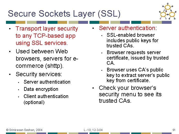 Secure Sockets Layer (SSL) Transport layer security to any TCP-based app using SSL services.