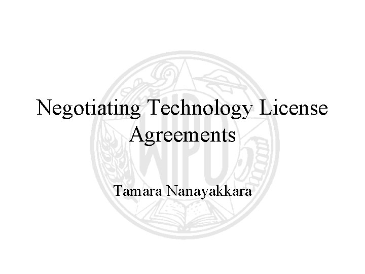 Negotiating Technology License Agreements Tamara Nanayakkara Negotiating Technology License Agreements Tamara Nanayakkara