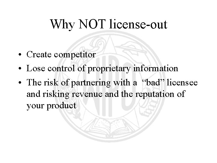 Why NOT license-out • Create competitor • Lose control of proprietary information • The Why NOT license-out • Create competitor • Lose control of proprietary information • The