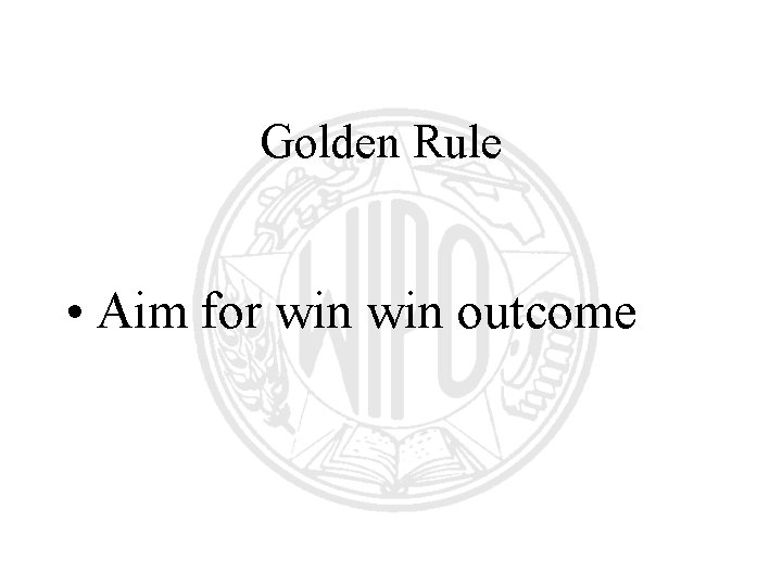 Golden Rule • Aim for win outcome Golden Rule • Aim for win outcome