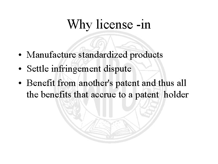 Why license -in • Manufacture standardized products • Settle infringement dispute • Benefit from Why license -in • Manufacture standardized products • Settle infringement dispute • Benefit from