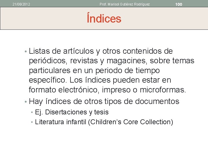 21/06/2012 Prof. Marisol Gutiérez Rodríguez 100 Índices • Listas de artículos y otros contenidos