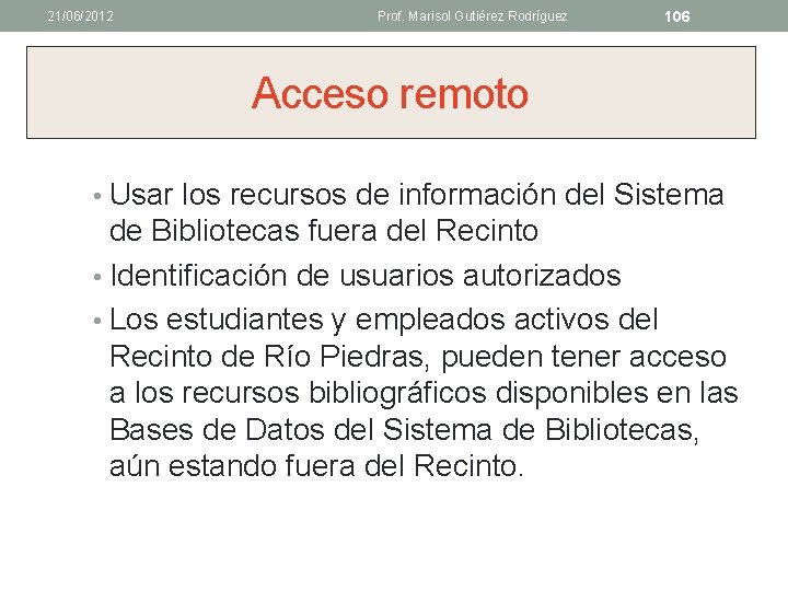 21/06/2012 Prof. Marisol Gutiérez Rodríguez 106 Acceso remoto • Usar los recursos de información