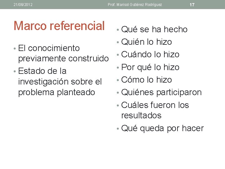 21/06/2012 Marco referencial • El conocimiento Prof. Marisol Gutiérez Rodríguez 17 • Qué se