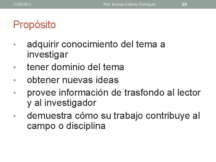 21/06/2012 Prof. Marisol Gutiérez Rodríguez 23 Propósito • • • adquirir conocimiento del tema