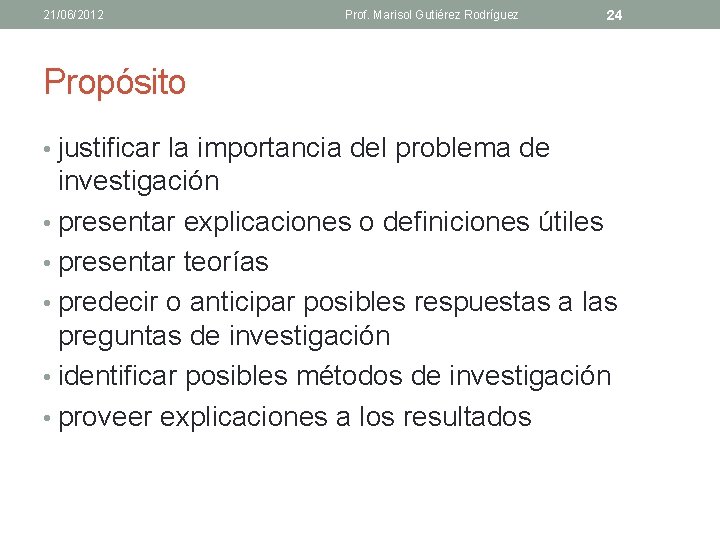 21/06/2012 Prof. Marisol Gutiérez Rodríguez 24 Propósito • justificar la importancia del problema de