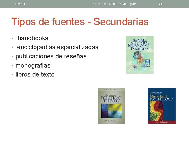 21/06/2012 Prof. Marisol Gutiérez Rodríguez Tipos de fuentes - Secundarias • “handbooks” • enciclopedias