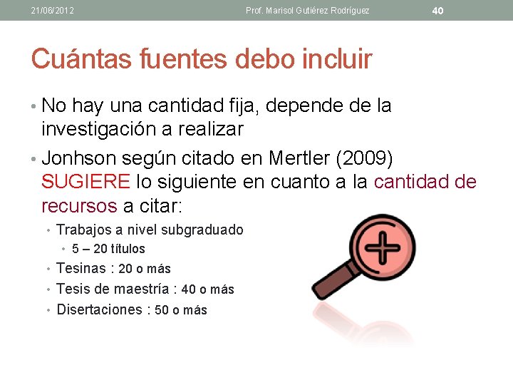 21/06/2012 Prof. Marisol Gutiérez Rodríguez 40 Cuántas fuentes debo incluir • No hay una