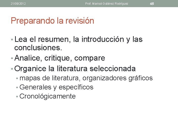 21/06/2012 Prof. Marisol Gutiérez Rodríguez 45 Preparando la revisión • Lea el resumen, la