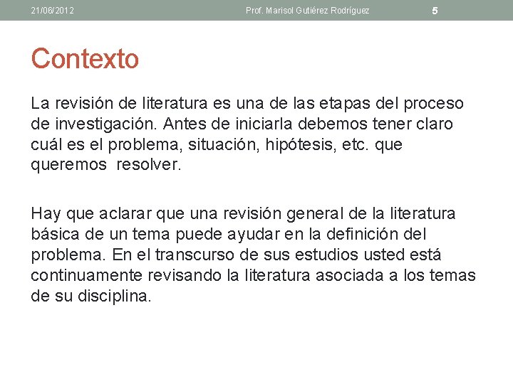 21/06/2012 Prof. Marisol Gutiérez Rodríguez 5 Contexto La revisión de literatura es una de