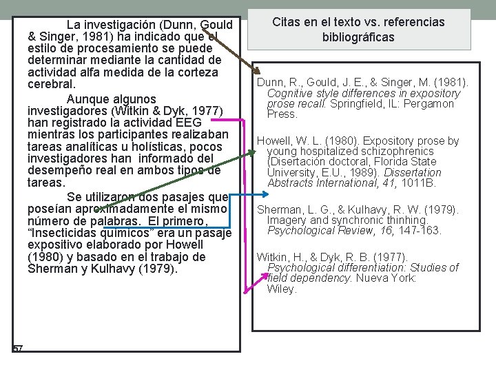 La investigación (Dunn, Gould & Singer, 1981) ha indicado que el estilo de procesamiento