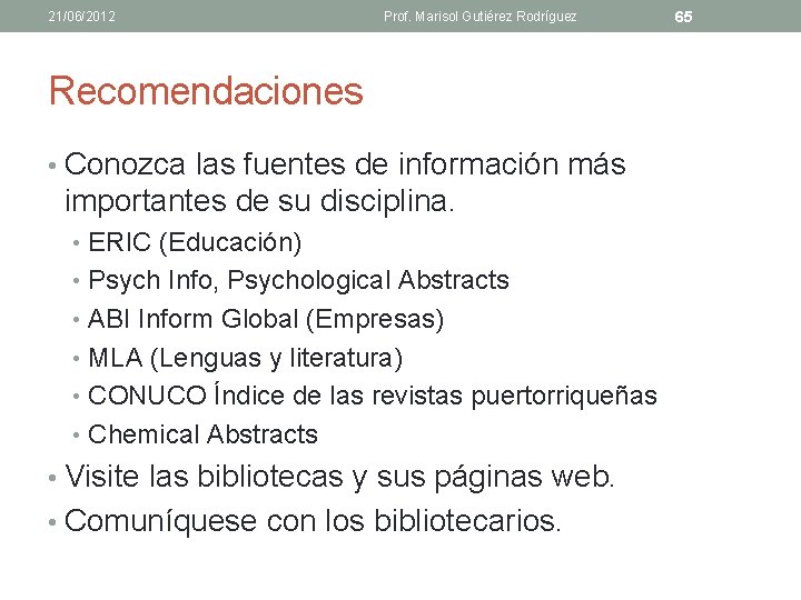 21/06/2012 Prof. Marisol Gutiérez Rodríguez Recomendaciones • Conozca las fuentes de información más importantes