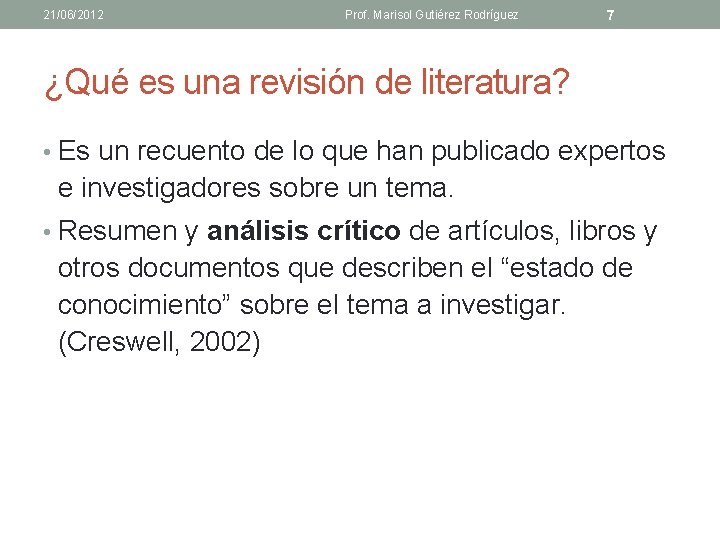 21/06/2012 Prof. Marisol Gutiérez Rodríguez 7 ¿Qué es una revisión de literatura? • Es