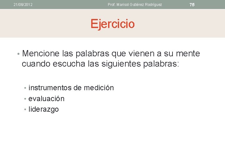 21/06/2012 Prof. Marisol Gutiérez Rodríguez 75 Ejercicio • Mencione las palabras que vienen a