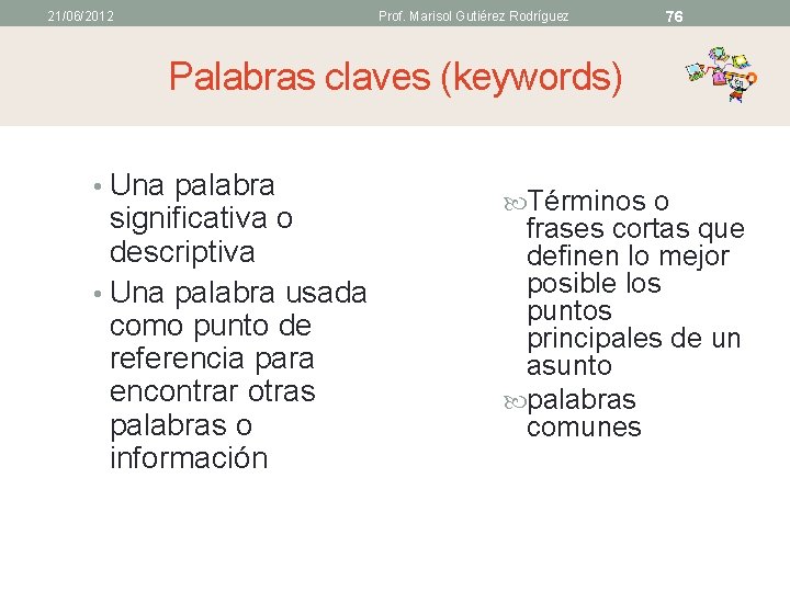 21/06/2012 Prof. Marisol Gutiérez Rodríguez 76 Palabras claves (keywords) • Una palabra significativa o