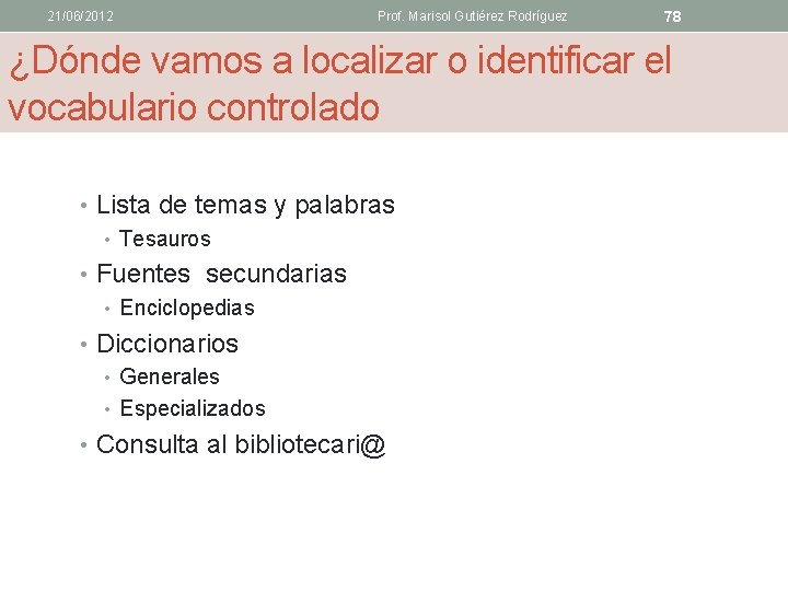 21/06/2012 Prof. Marisol Gutiérez Rodríguez 78 ¿Dónde vamos a localizar o identificar el vocabulario