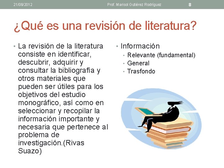 21/06/2012 Prof. Marisol Gutiérez Rodríguez 8 ¿Qué es una revisión de literatura? • La