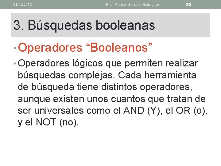 21/06/2012 Prof. Marisol Gutiérez Rodríguez 80 3. Búsquedas booleanas • Operadores “Booleanos” • Operadores