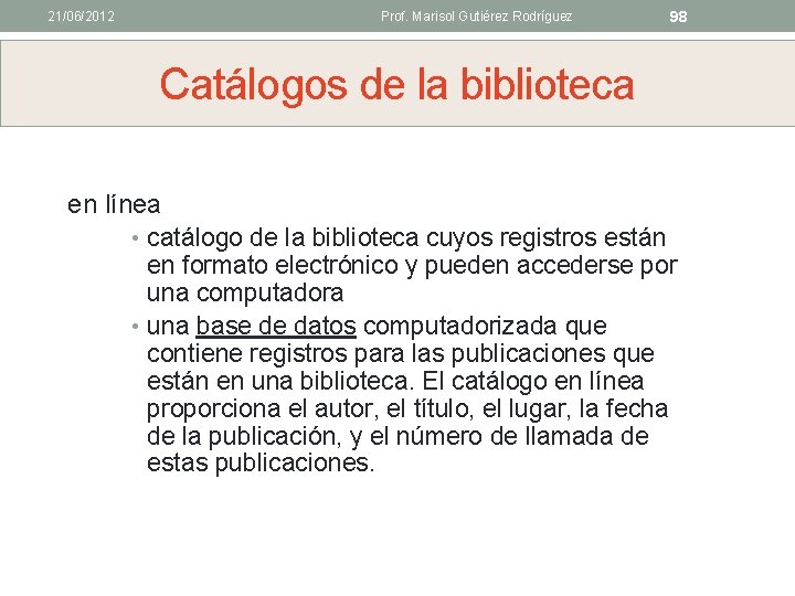 21/06/2012 Prof. Marisol Gutiérez Rodríguez 98 Catálogos de la biblioteca en línea • catálogo