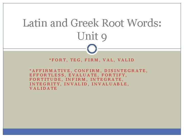 Latin and Greek Root Words: Unit 9 *FORT, TEG, FIRM, VALID *AFFIRMATIVE, CONFIRM, DISINTEGRATE,