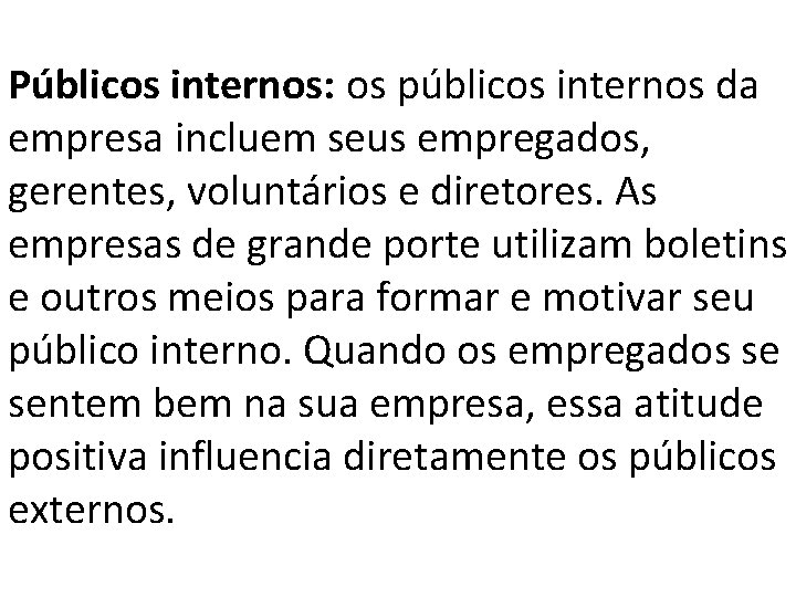 Públicos internos: os públicos internos da empresa incluem seus empregados, gerentes, voluntários e diretores. Públicos internos: os públicos internos da empresa incluem seus empregados, gerentes, voluntários e diretores.