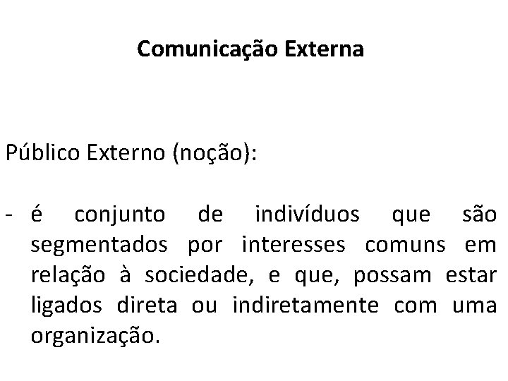 Comunicação Externa Público Externo (noção): - é conjunto de indivíduos que são segmentados por Comunicação Externa Público Externo (noção): - é conjunto de indivíduos que são segmentados por