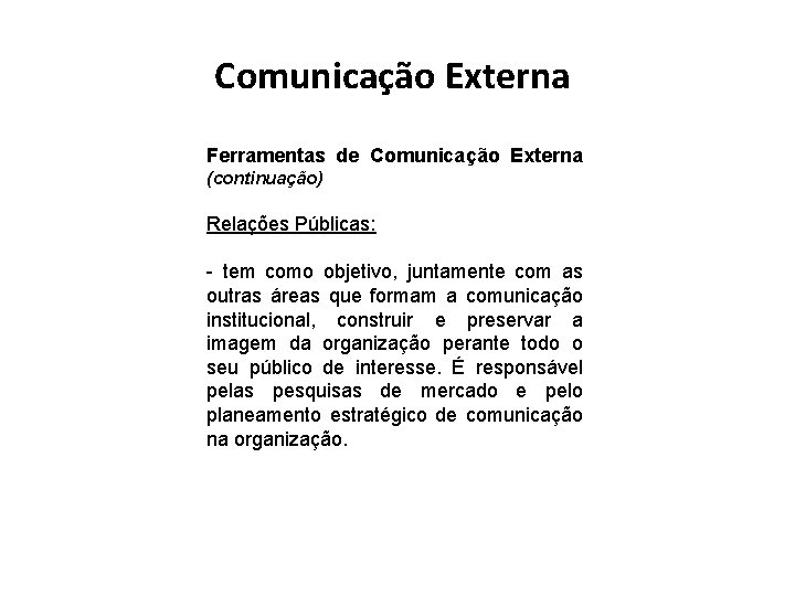 Comunicação Externa Ferramentas de Comunicação Externa (continuação) Relações Públicas: - tem como objetivo, juntamente Comunicação Externa Ferramentas de Comunicação Externa (continuação) Relações Públicas: - tem como objetivo, juntamente