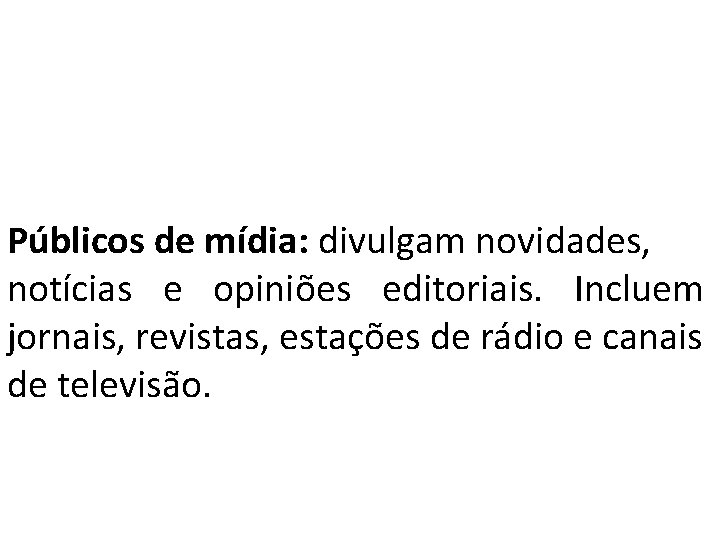 Públicos de mídia: divulgam novidades, notícias e opiniões editoriais. Incluem jornais, revistas, estações de Públicos de mídia: divulgam novidades, notícias e opiniões editoriais. Incluem jornais, revistas, estações de