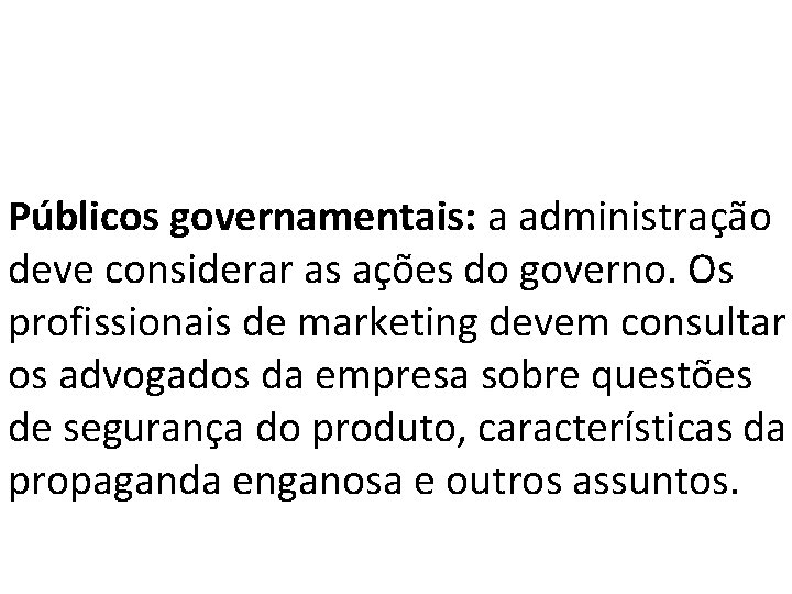 Públicos governamentais: a administração deve considerar as ações do governo. Os profissionais de marketing Públicos governamentais: a administração deve considerar as ações do governo. Os profissionais de marketing