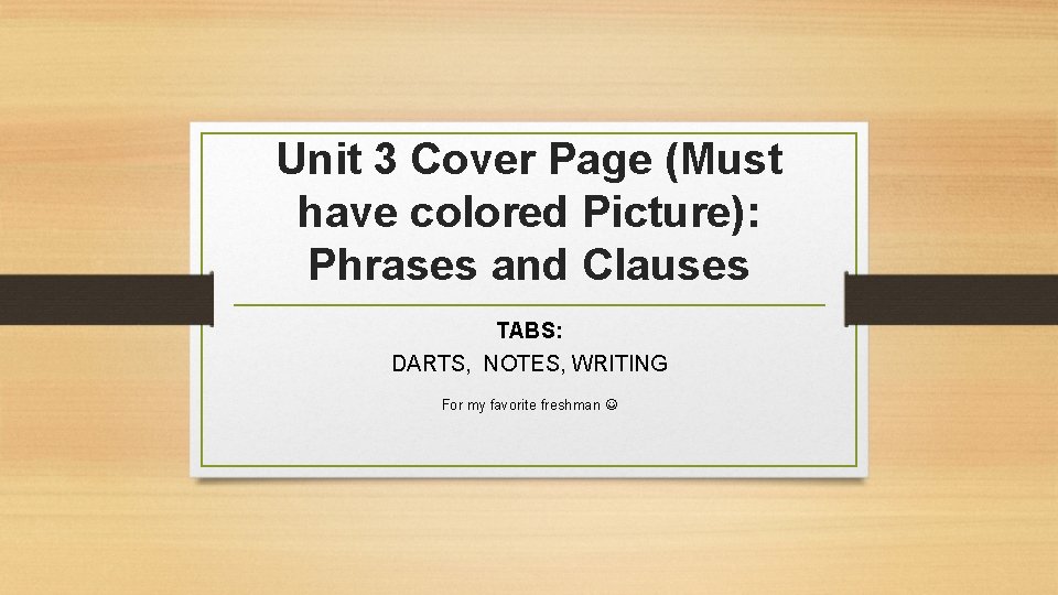 Unit 3 Cover Page (Must have colored Picture): Phrases and Clauses TABS: DARTS, NOTES,