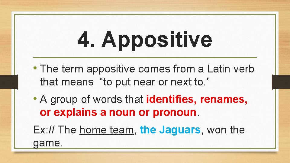 4. Appositive • The term appositive comes from a Latin verb that means “to