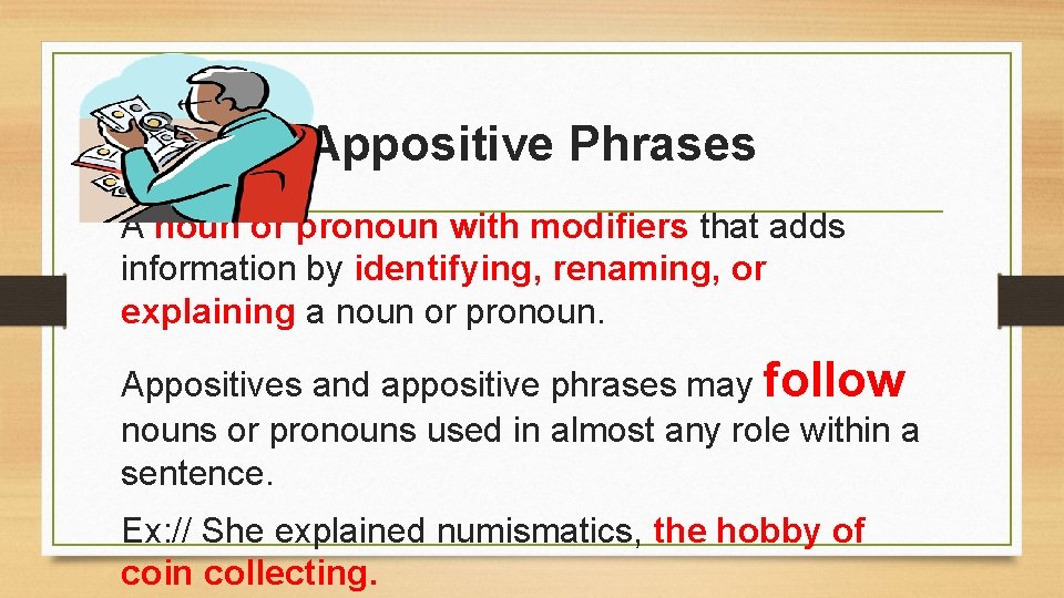 Appositive Phrases A noun or pronoun with modifiers that adds information by identifying, renaming,