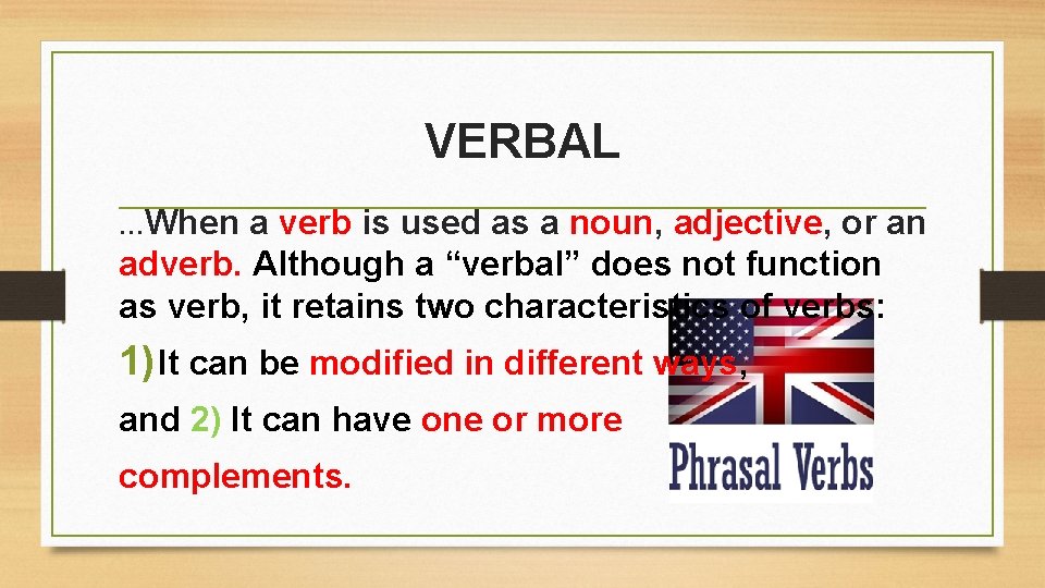 VERBAL …When a verb is used as a noun, adjective, or an adverb. Although