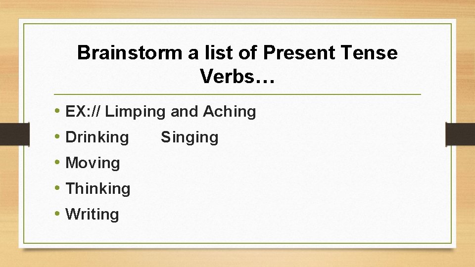 Brainstorm a list of Present Tense Verbs… • EX: // Limping and Aching •